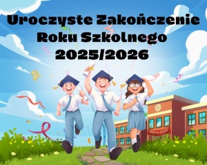 Zakończenie roku szkolnego 2025/2026